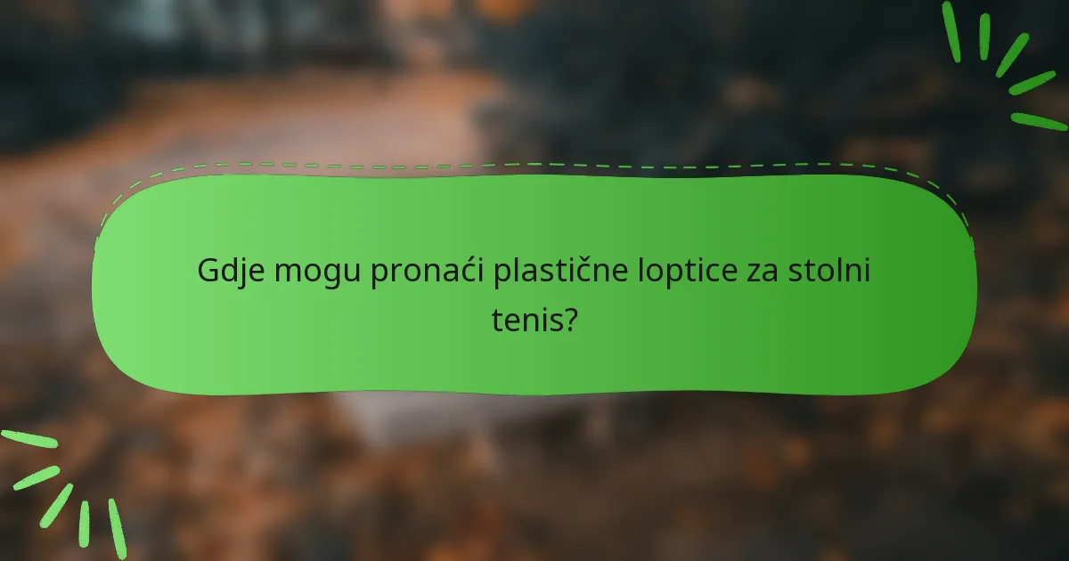 Gdje mogu pronaći plastične loptice za stolni tenis?