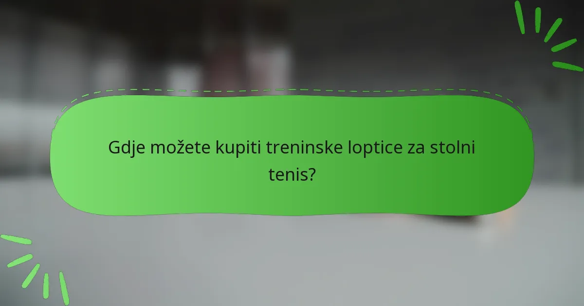 Gdje možete kupiti treninske loptice za stolni tenis?