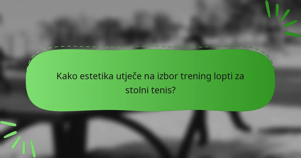 Kako estetika utječe na izbor trening lopti za stolni tenis?