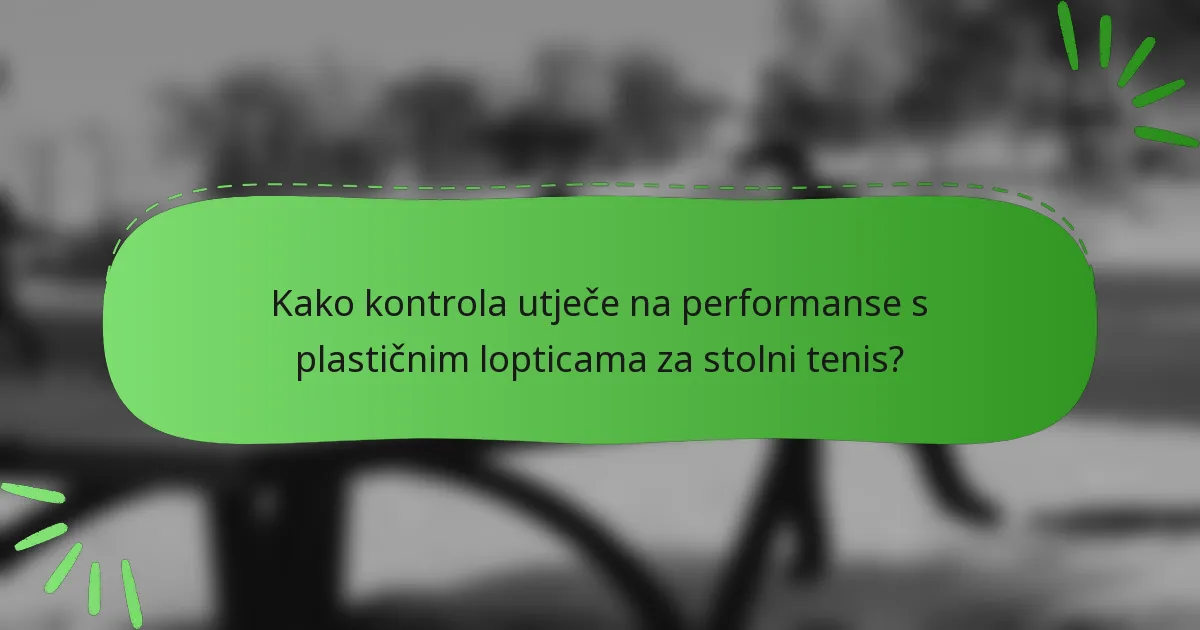 Kako kontrola utječe na performanse s plastičnim lopticama za stolni tenis?