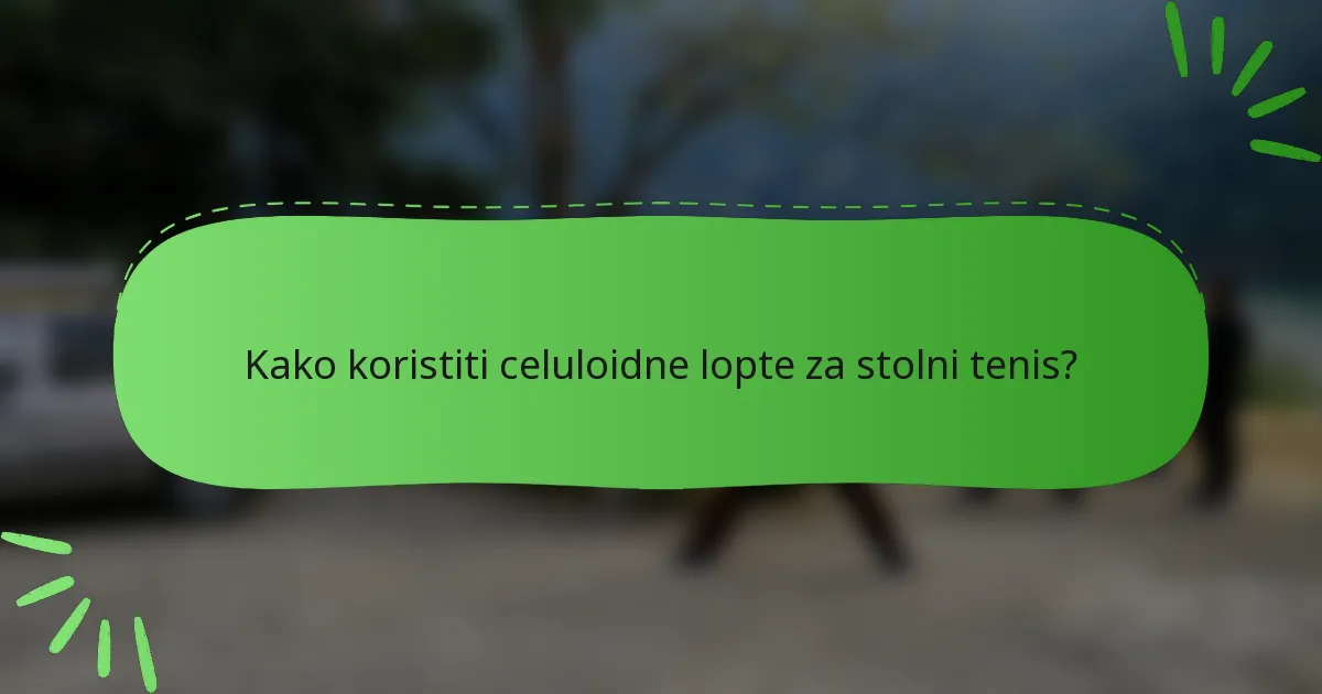 Kako koristiti celuloidne lopte za stolni tenis?