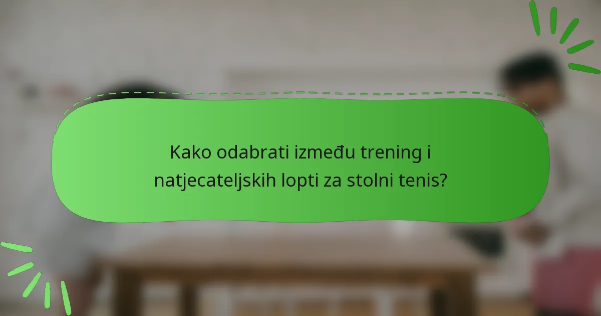 Kako odabrati između trening i natjecateljskih lopti za stolni tenis?