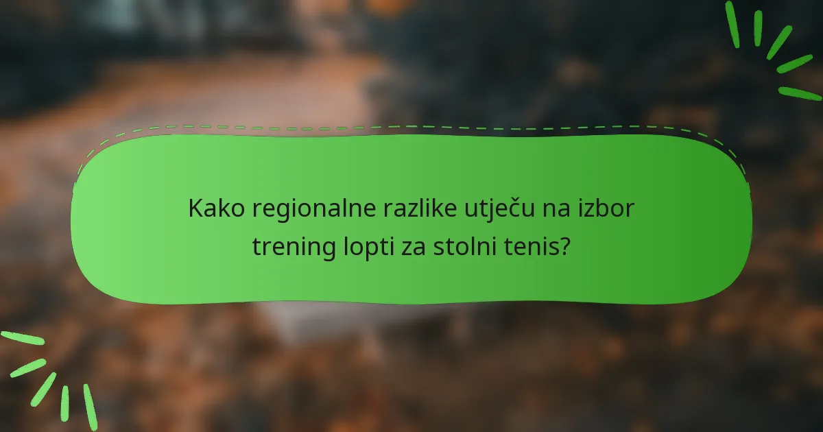 Kako regionalne razlike utječu na izbor trening lopti za stolni tenis?