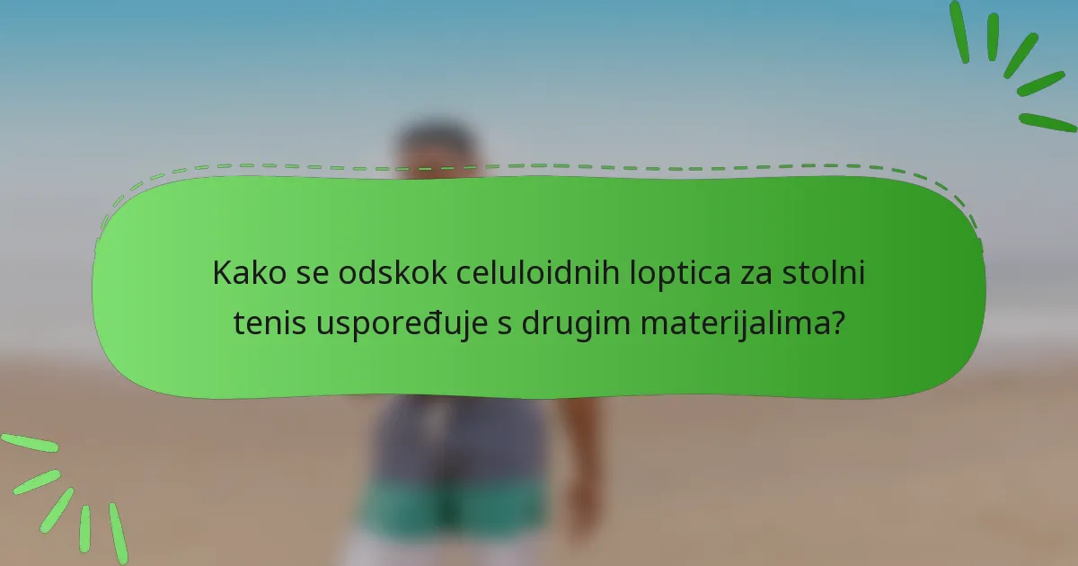Kako se odskok celuloidnih loptica za stolni tenis uspoređuje s drugim materijalima?
