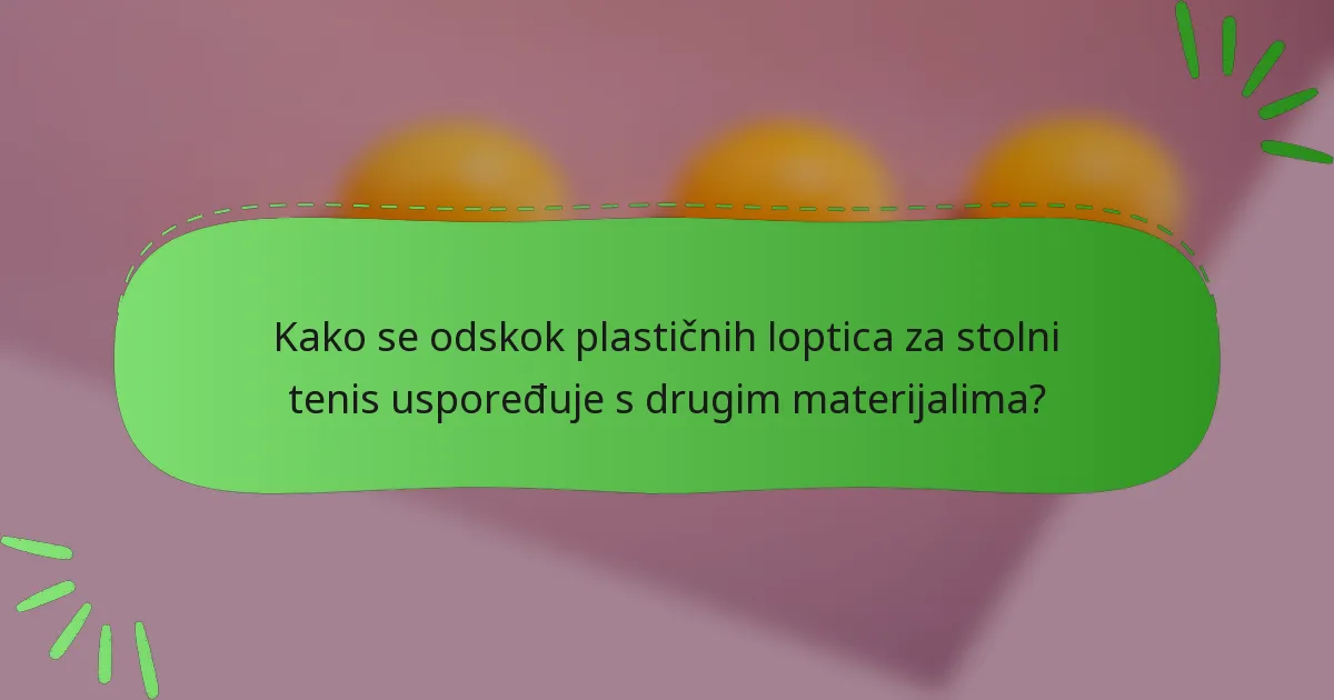 Kako se odskok plastičnih loptica za stolni tenis uspoređuje s drugim materijalima?