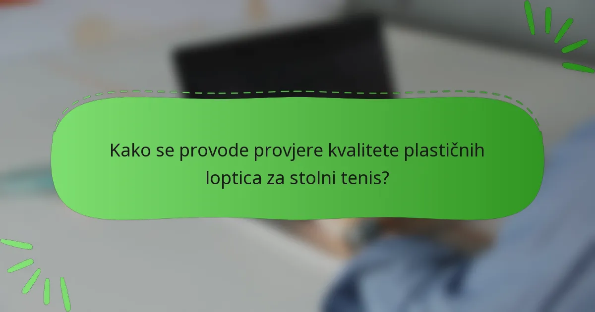 Kako se provode provjere kvalitete plastičnih loptica za stolni tenis?
