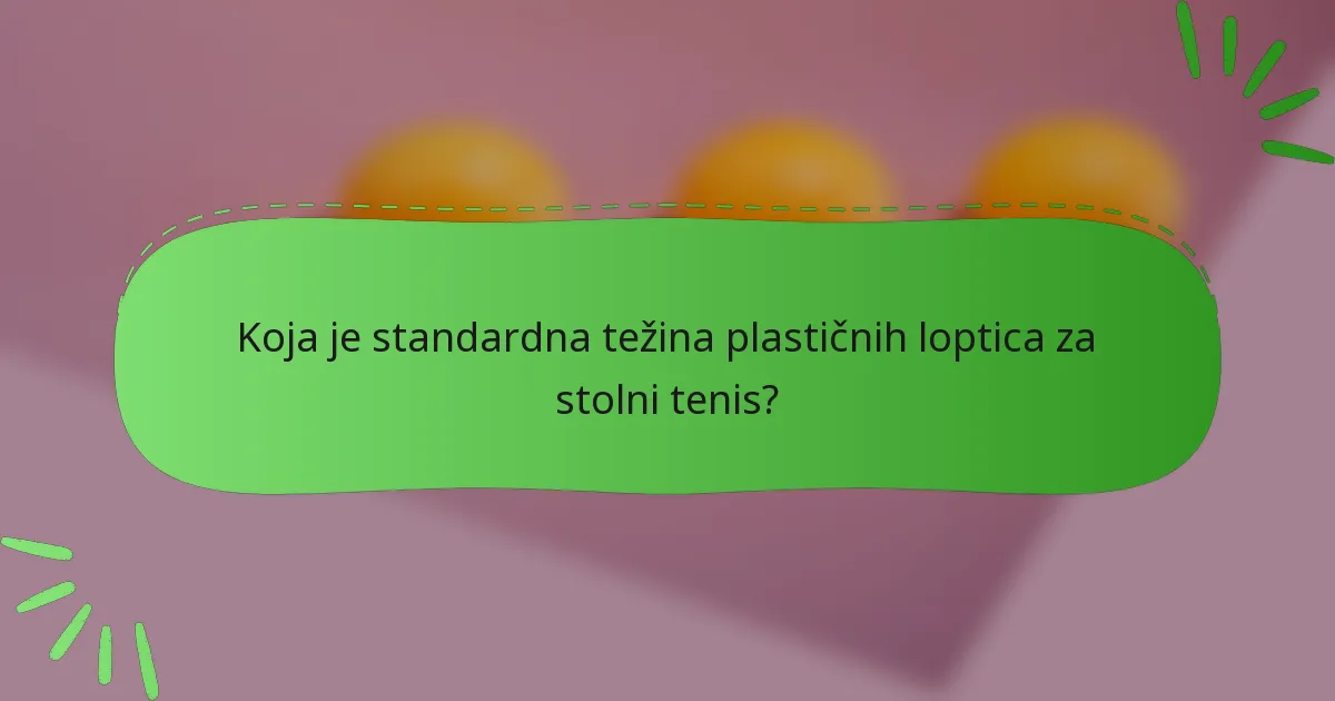Koja je standardna težina plastičnih loptica za stolni tenis?