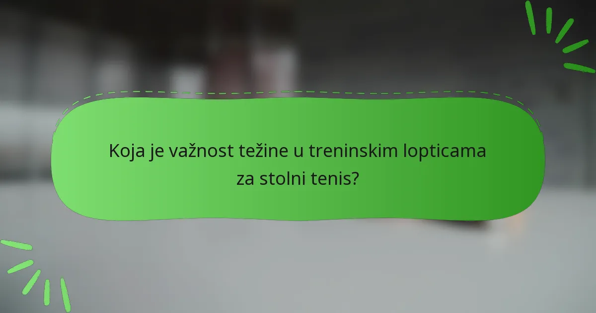 Koja je važnost težine u treninskim lopticama za stolni tenis?