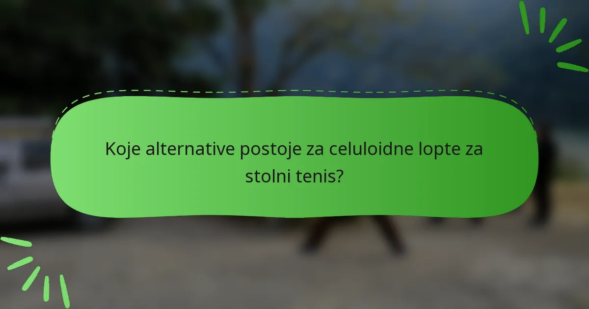 Koje alternative postoje za celuloidne lopte za stolni tenis?