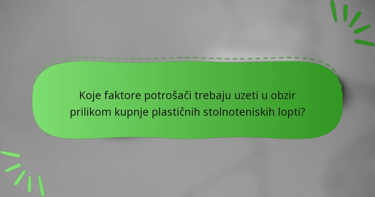 Koje faktore potrošači trebaju uzeti u obzir prilikom kupnje plastičnih stolnoteniskih lopti?
