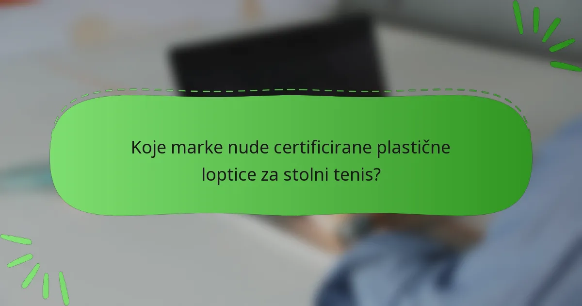 Koje marke nude certificirane plastične loptice za stolni tenis?