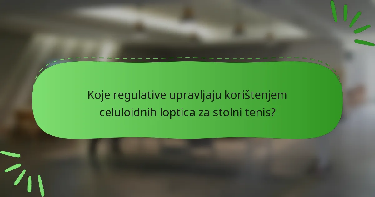 Koje regulative upravljaju korištenjem celuloidnih loptica za stolni tenis?