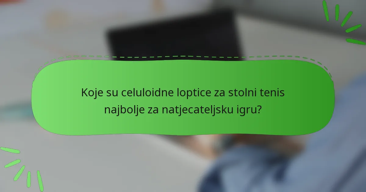 Koje su celuloidne loptice za stolni tenis najbolje za natjecateljsku igru?