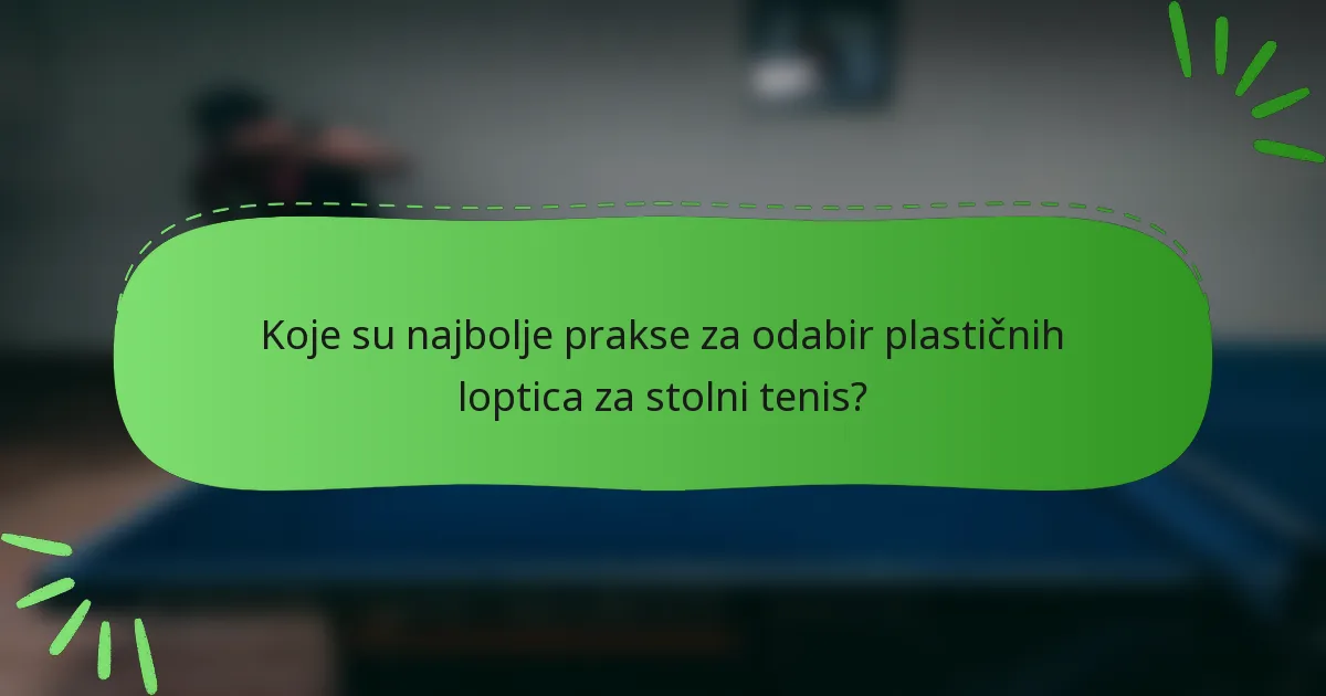 Koje su najbolje prakse za odabir plastičnih loptica za stolni tenis?