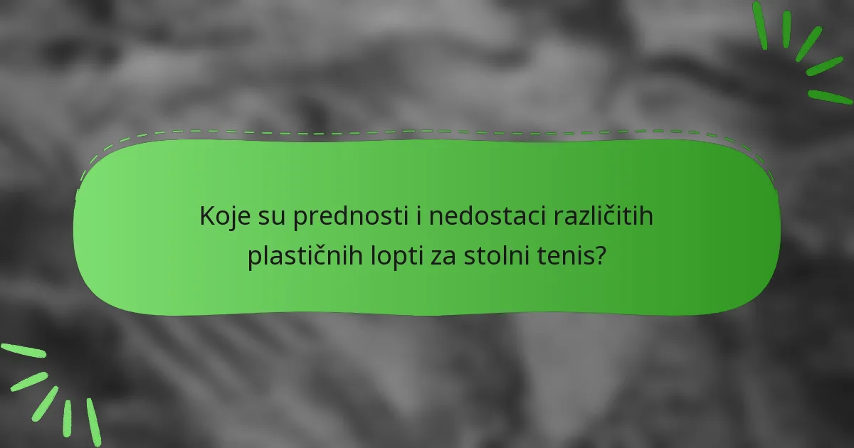 Koje su prednosti i nedostaci različitih plastičnih lopti za stolni tenis?