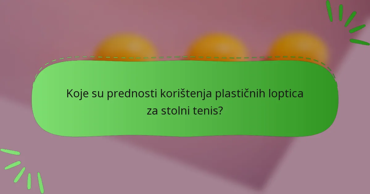 Koje su prednosti korištenja plastičnih loptica za stolni tenis?