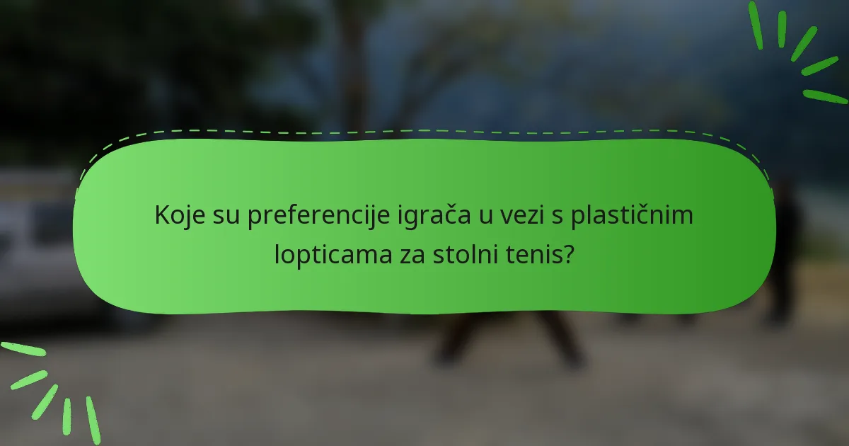 Koje su preferencije igrača u vezi s plastičnim lopticama za stolni tenis?