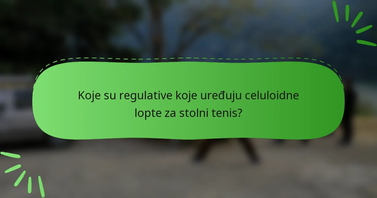 Koje su regulative koje uređuju celuloidne lopte za stolni tenis?