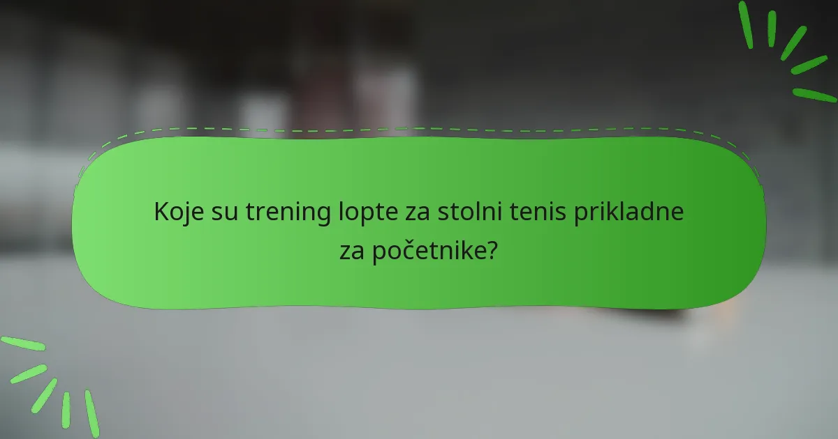 Koje su trening lopte za stolni tenis prikladne za početnike?