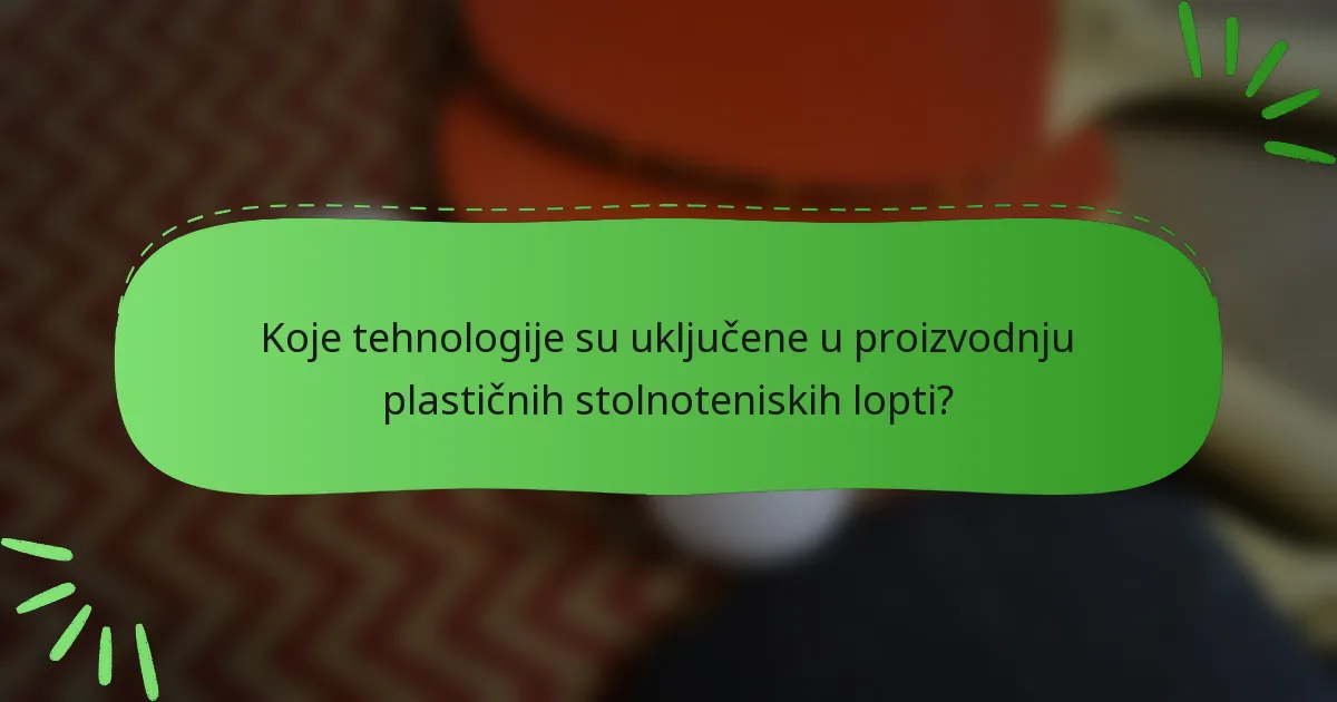 Koje tehnologije su uključene u proizvodnju plastičnih stolnoteniskih lopti?