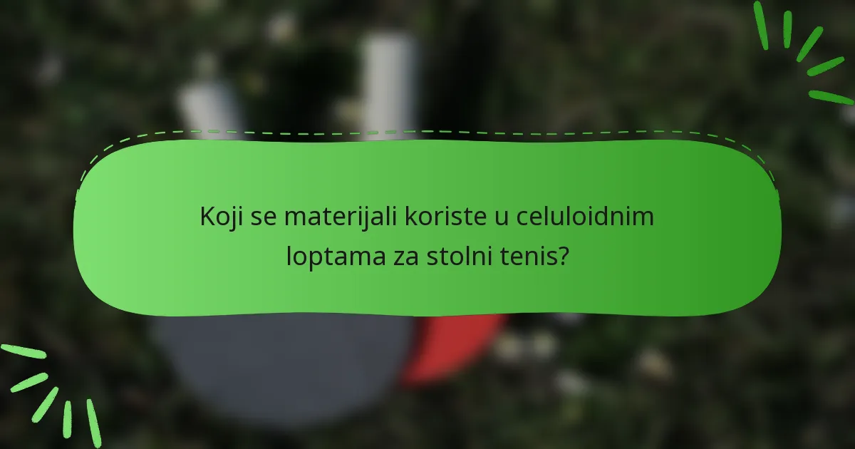 Koji se materijali koriste u celuloidnim loptama za stolni tenis?